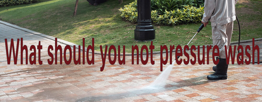 What Should You Not Pressure Wash