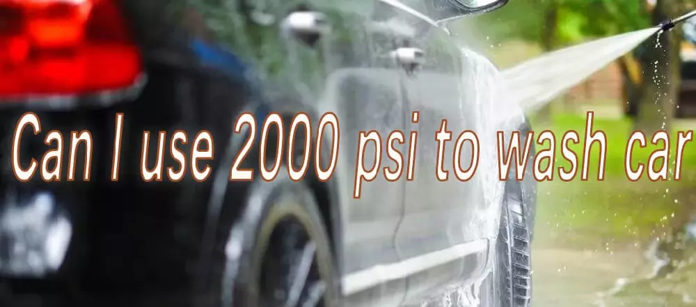 Can I Use 2000PSI To Wash Car